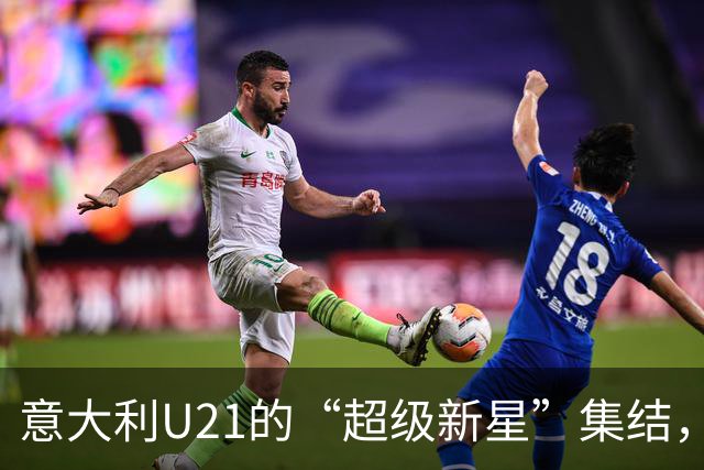 意大利U21的“超级新星”集结，笑着去征服欧洲！